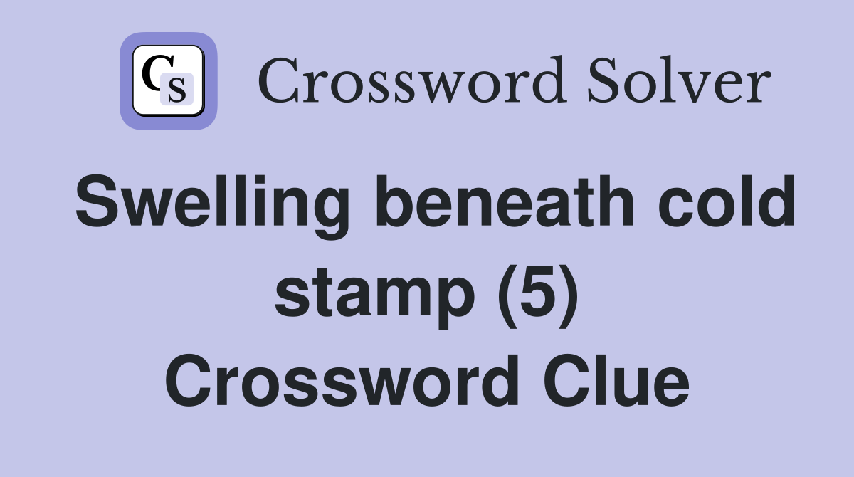 Swelling beneath cold stamp (5) Crossword Clue