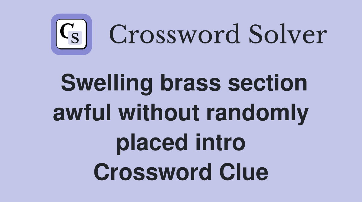 Swelling brass section awful without randomly placed intro Crossword Clue