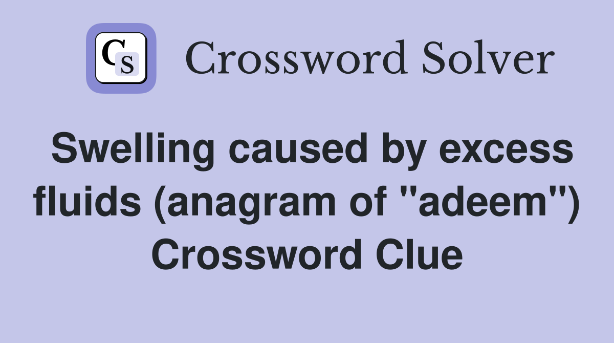 Swelling caused by excess fluids (anagram of "adeem") Crossword Clue