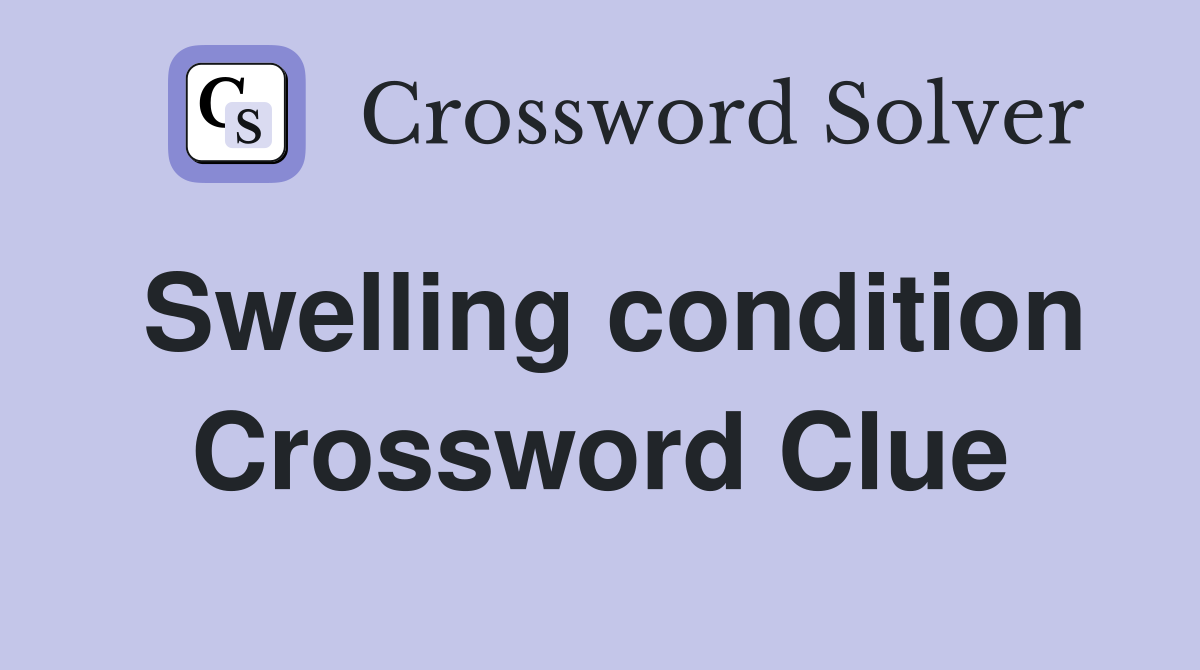 Swelling condition Crossword Clue