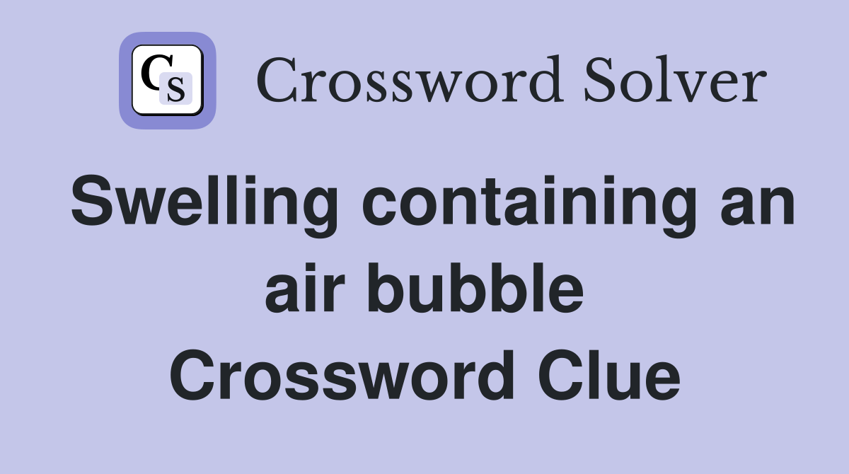 Swelling containing an air bubble Crossword Clue