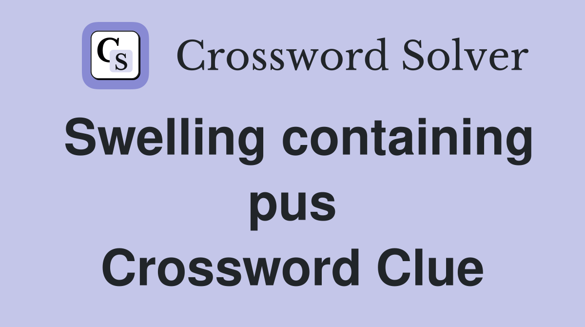 Swelling containing pus Crossword Clue