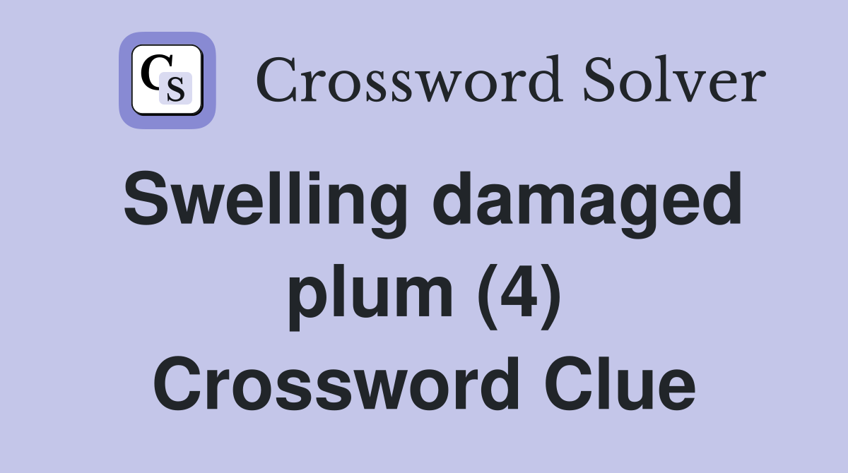 Swelling damaged plum (4) Crossword Clue