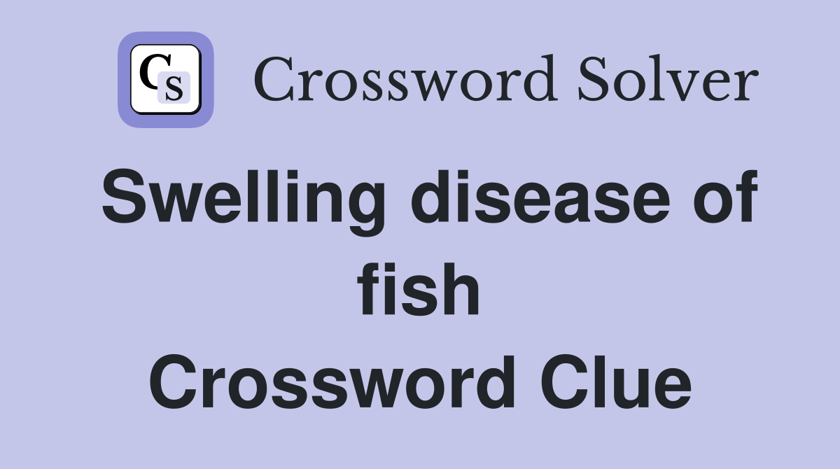 Swelling disease of fish Crossword Clue