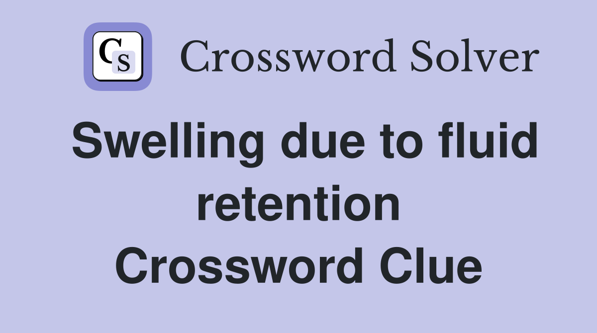 Swelling due to fluid retention Crossword Clue