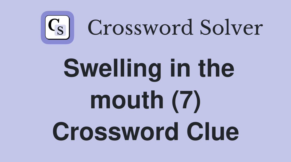 Swelling in the mouth (7) Crossword Clue