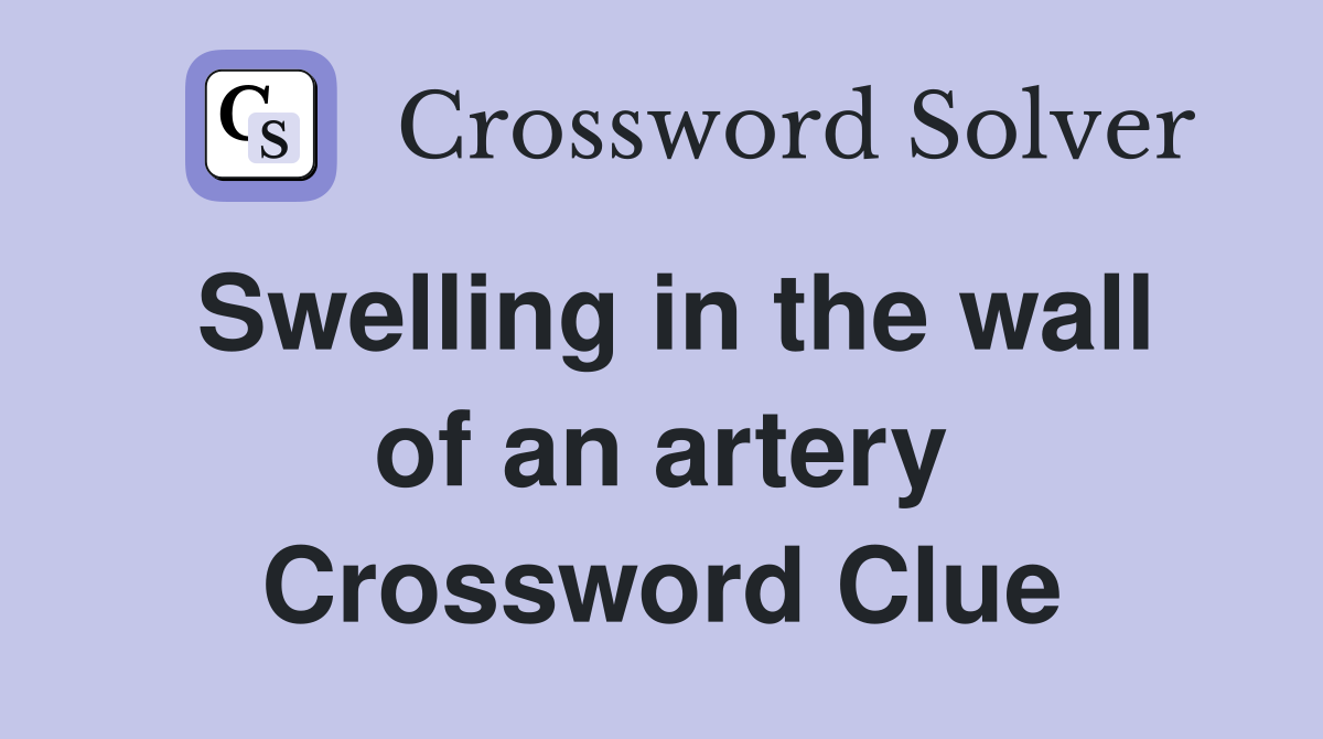Swelling in the wall of an artery Crossword Clue