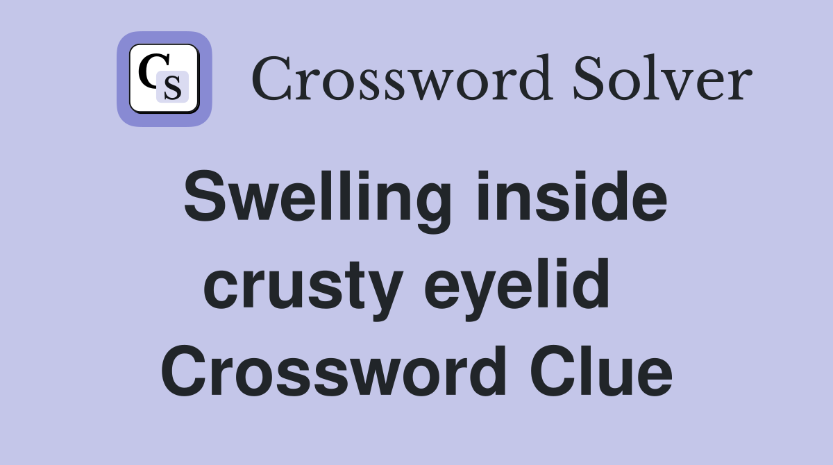 Swelling inside crusty eyelid  Crossword Clue