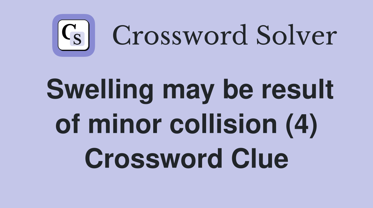 Swelling may be result of minor collision (4) Crossword Clue