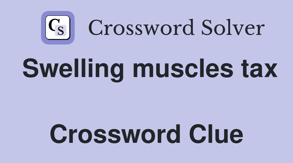 Swelling muscles tax  Crossword Clue