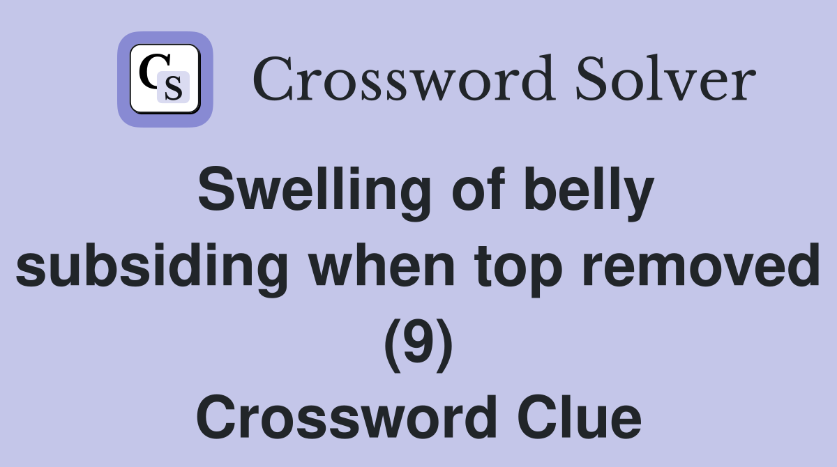 Swelling of belly subsiding when top removed (9) Crossword Clue
