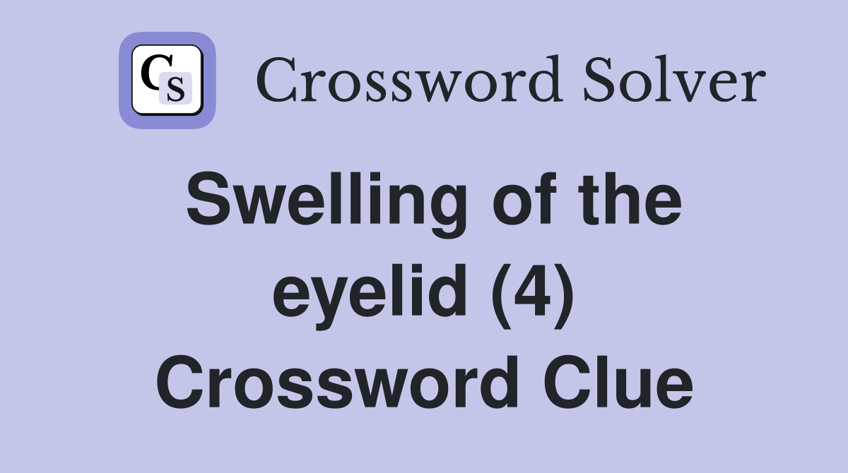 Swelling of the eyelid (4) Crossword Clue