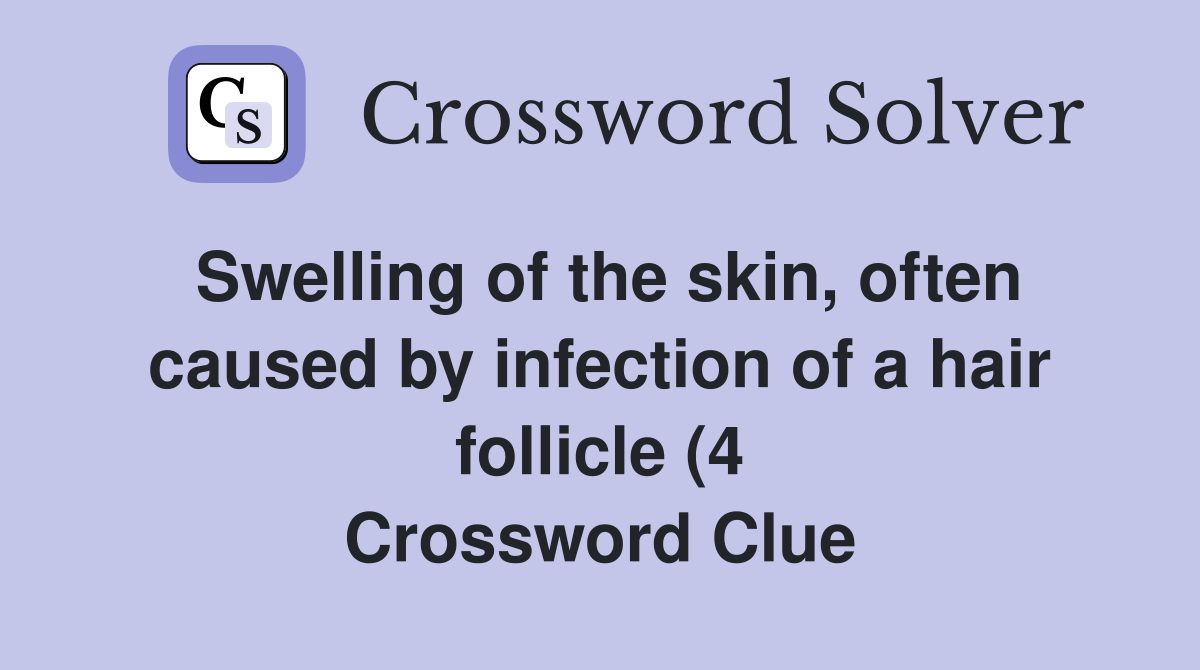 Swelling of the skin often caused by infection of a hair follicle (4 Swelling of the skin often caused by infection of a hair follicle (4