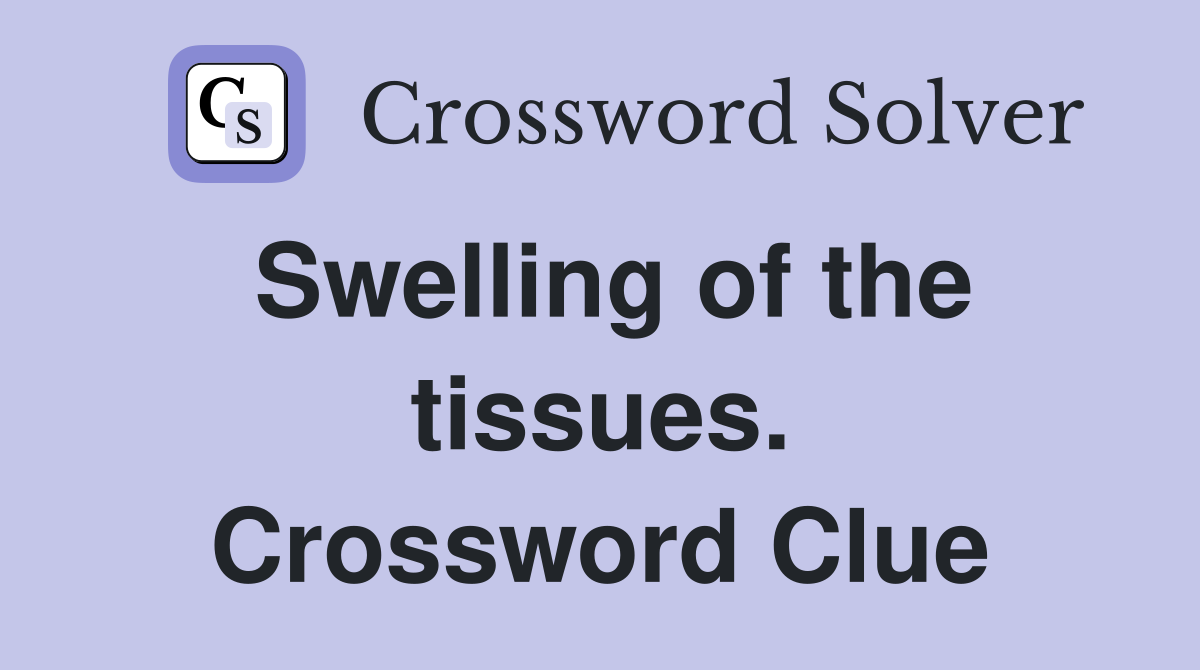 Swelling of the tissues. Crossword Clue
