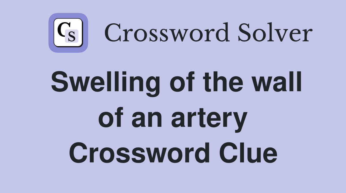 Swelling of the wall of an artery Crossword Clue