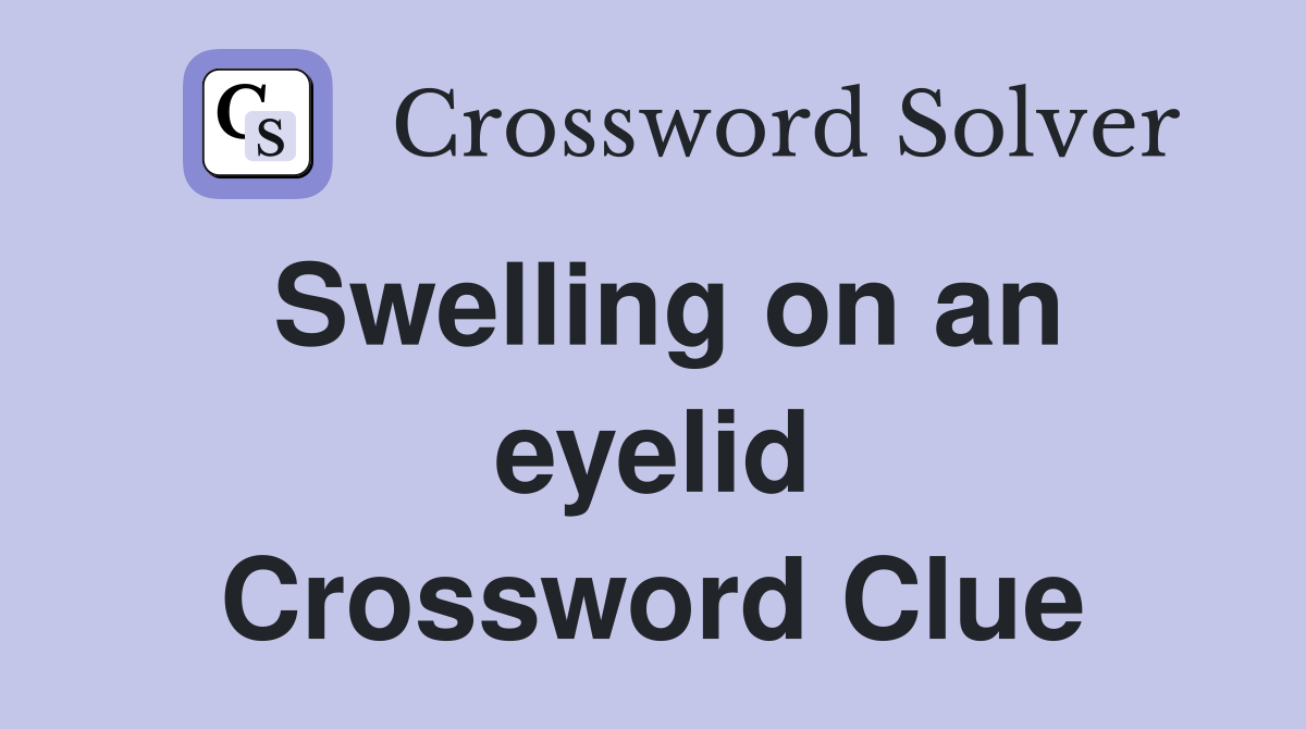 Swelling on an eyelid Crossword Clue