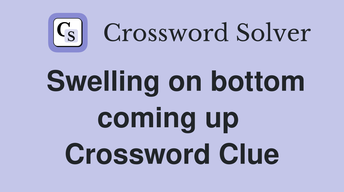 Swelling on bottom coming up  Crossword Clue