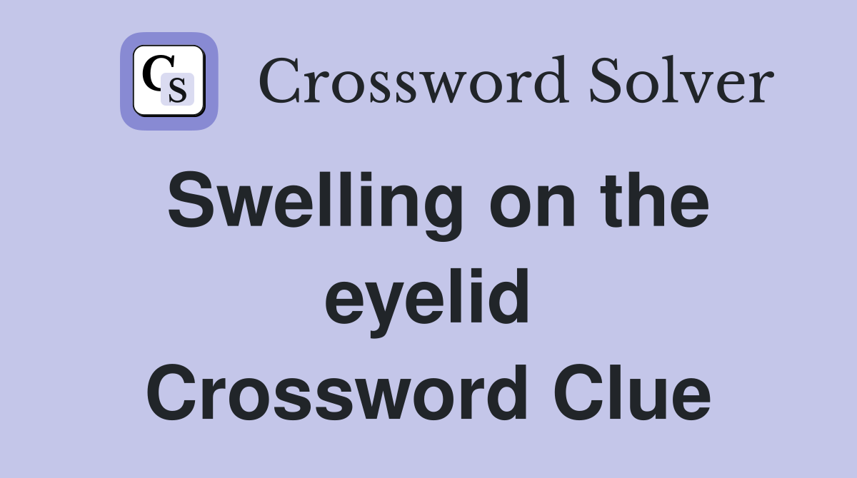 Swelling on the eyelid Crossword Clue