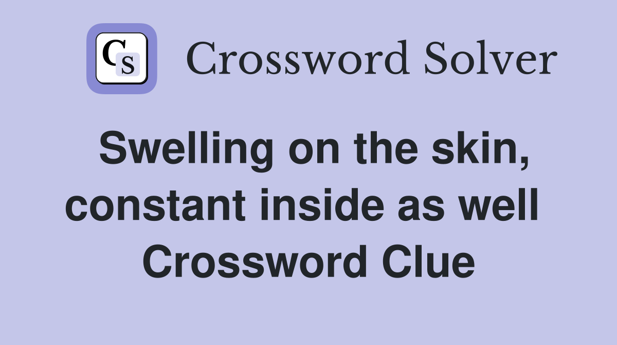 Swelling on the skin, constant inside as well  Crossword Clue