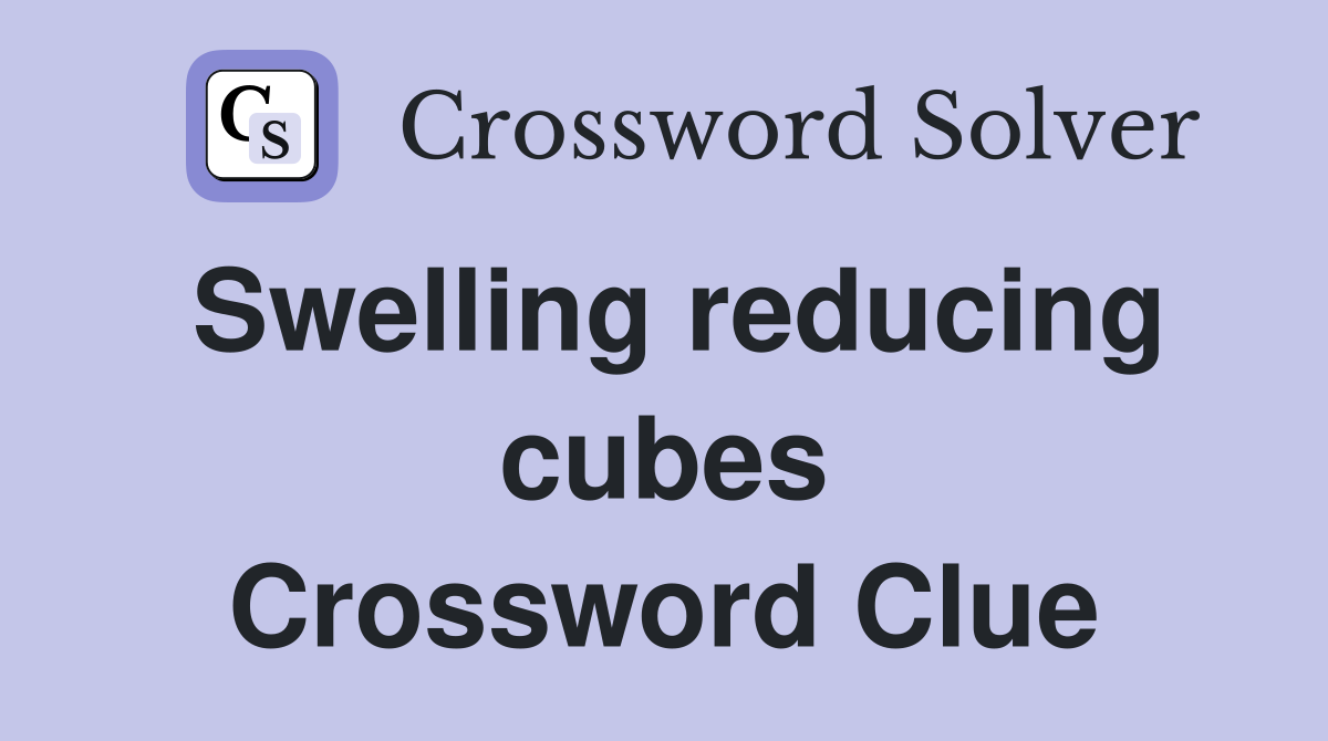 Swelling reducing cubes Crossword Clue