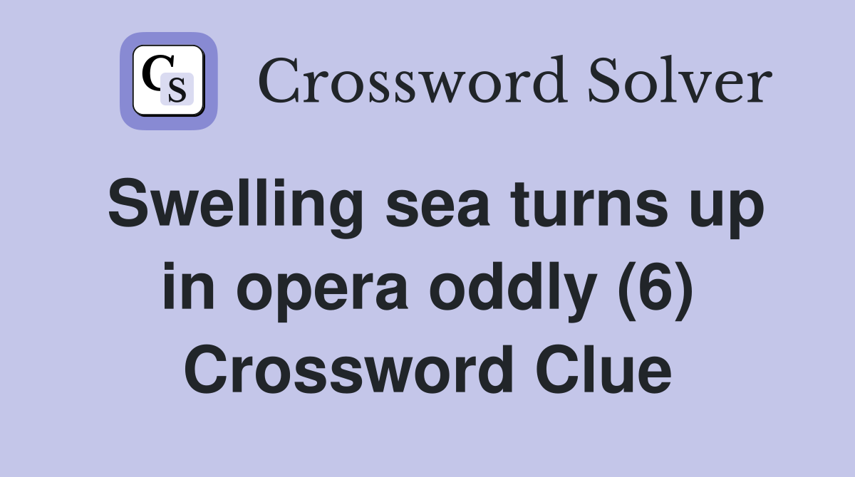 Swelling sea turns up in opera oddly (6) Crossword Clue