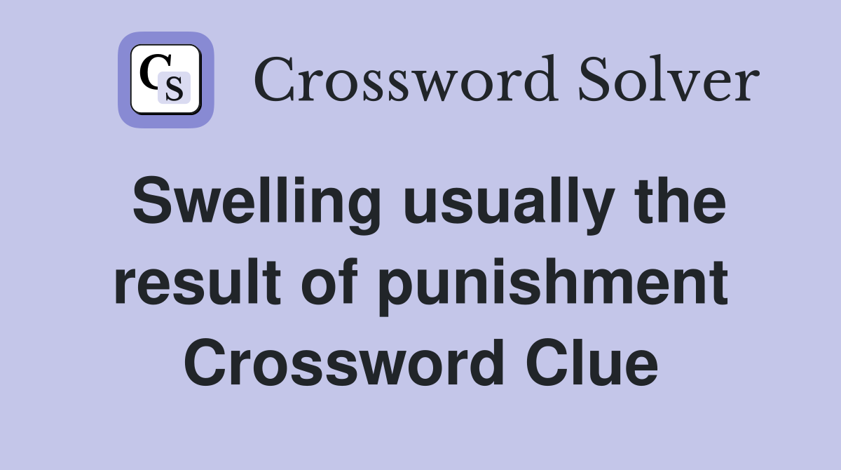 Swelling usually the result of punishment Crossword Clue