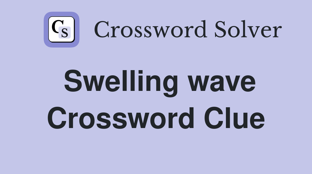 Swelling wave Crossword Clue