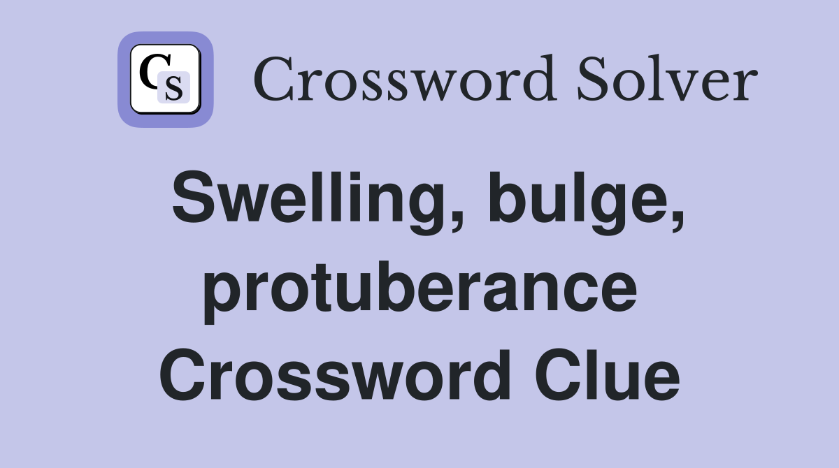 Swelling, bulge, protuberance Crossword Clue