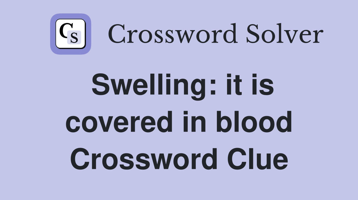 Swelling: it is covered in blood Crossword Clue