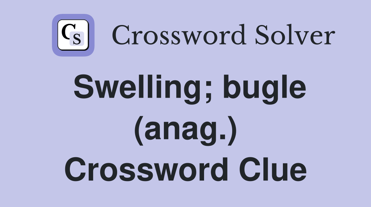Swelling; bugle (anag.) Crossword Clue