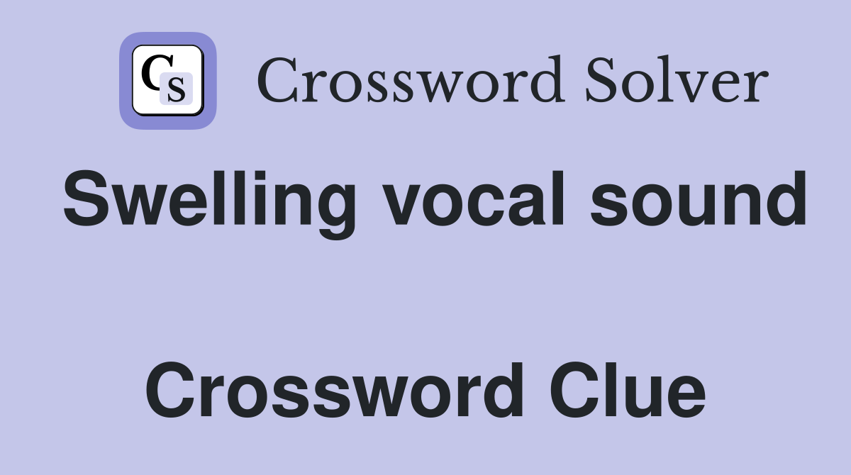 Swelling vocal sound  Crossword Clue
