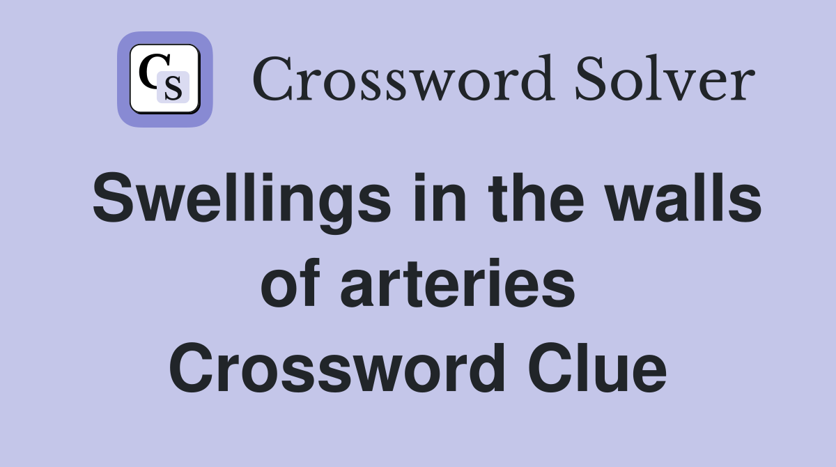 Swellings in the walls of arteries Crossword Clue