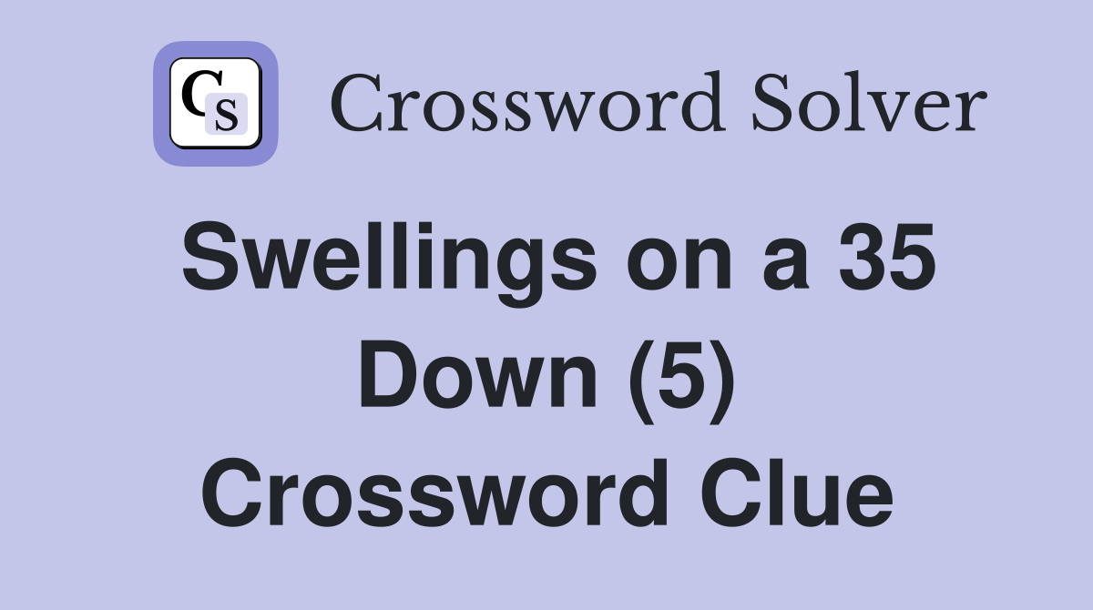 Swellings on a 35 Down (5) Crossword Clue