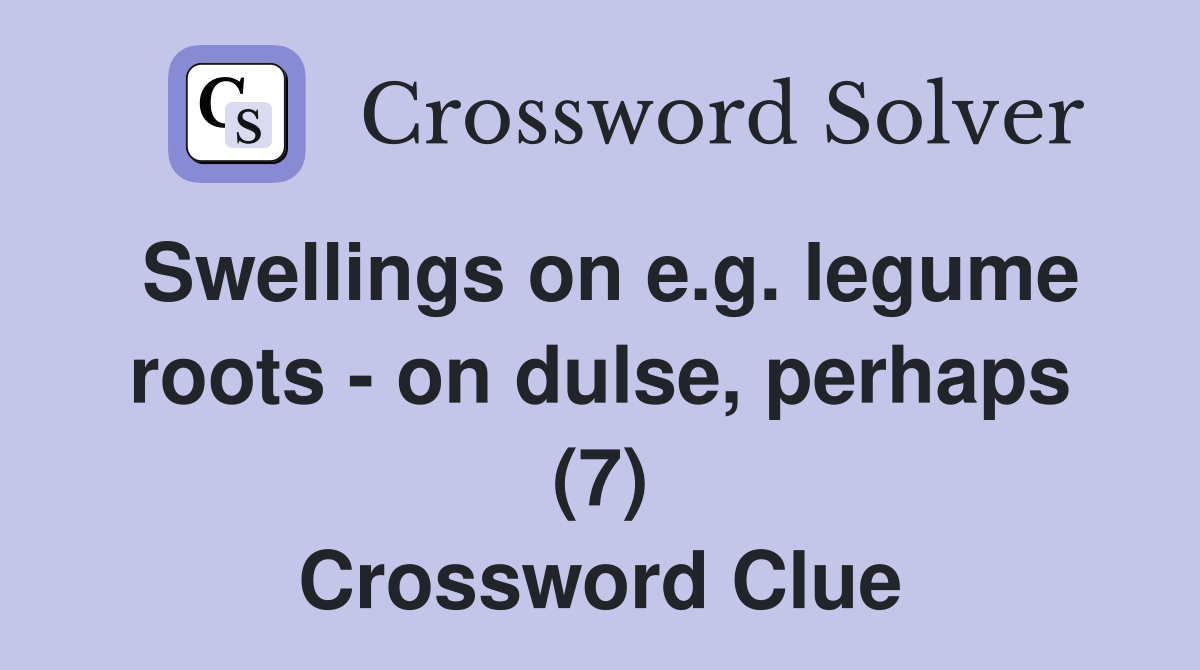 Swellings on e.g. legume roots - on dulse, perhaps (7) Crossword Clue