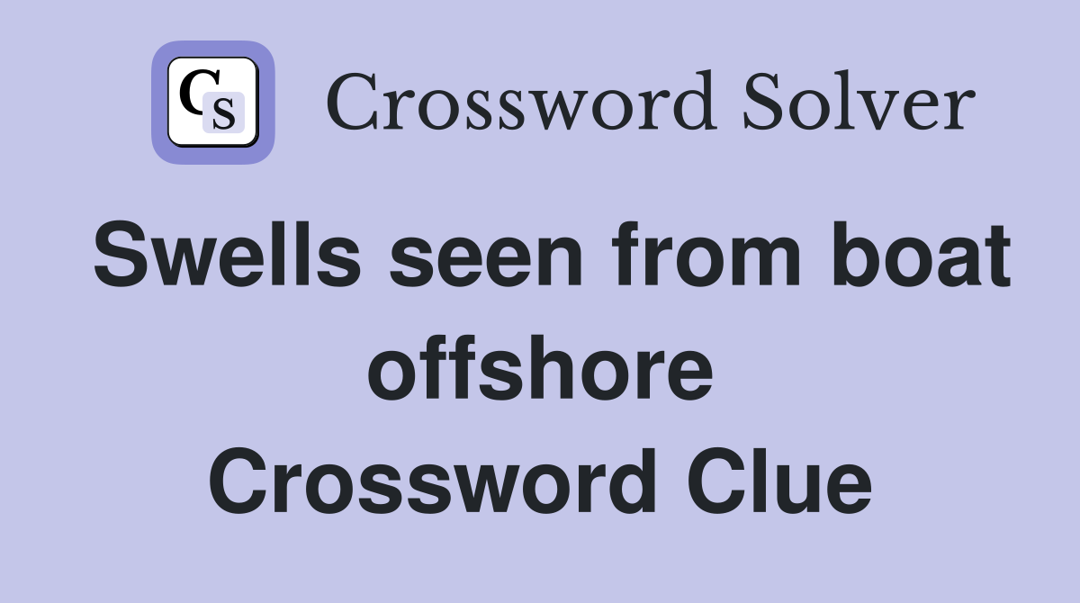 Swells seen from boat offshore Crossword Clue
