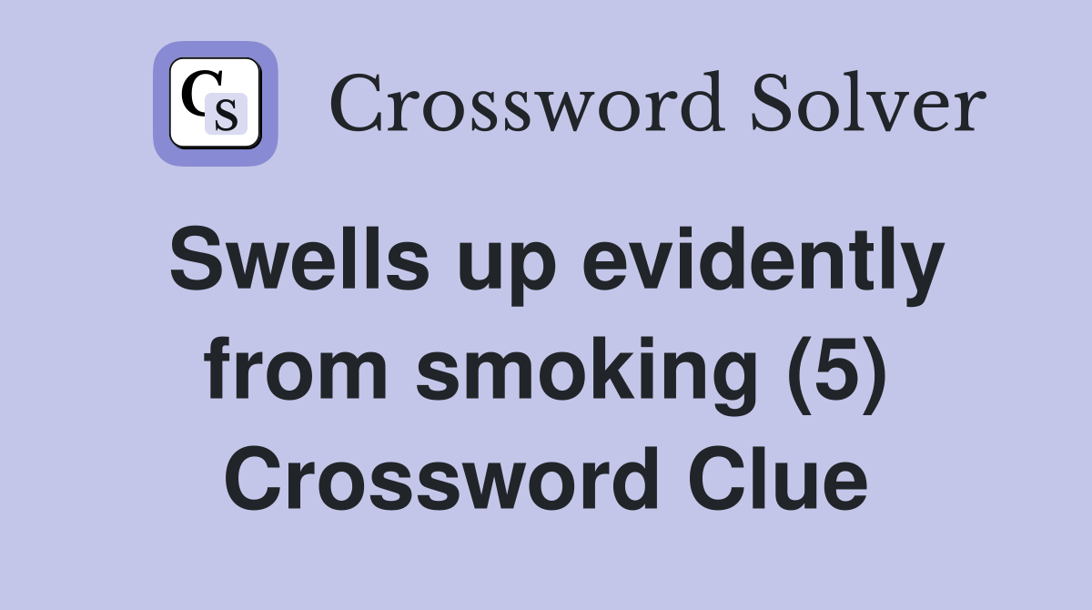 Swells up evidently from smoking (5) Crossword Clue
