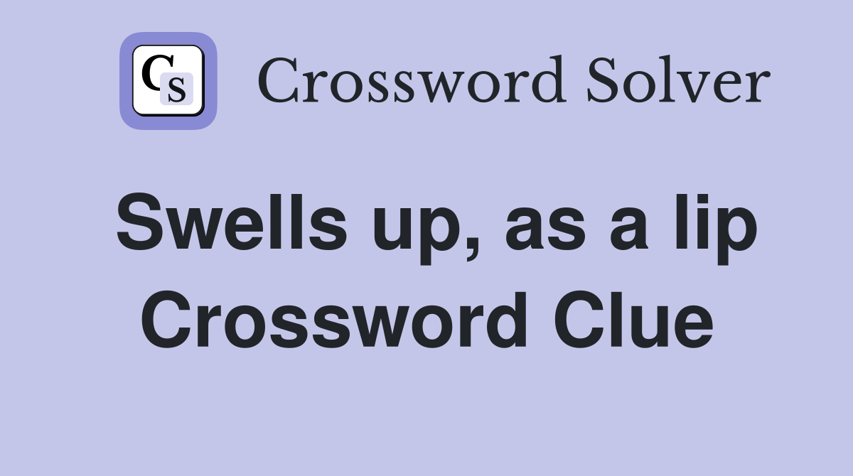 Swells up, as a lip Crossword Clue