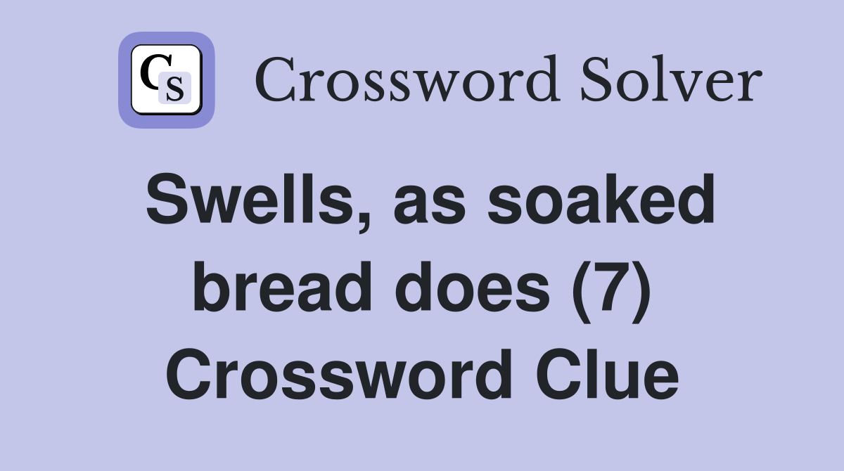 Swells, as soaked bread does (7) Crossword Clue