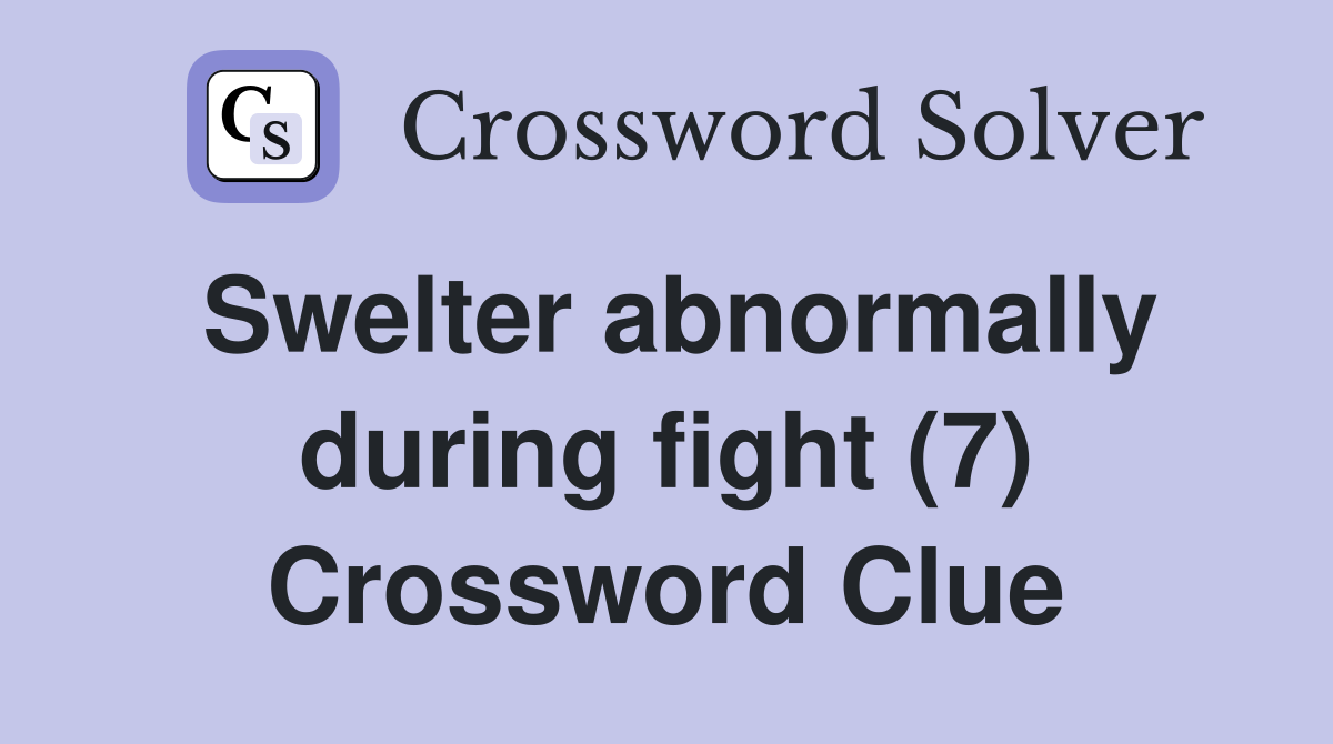 Swelter abnormally during fight (7) Crossword Clue