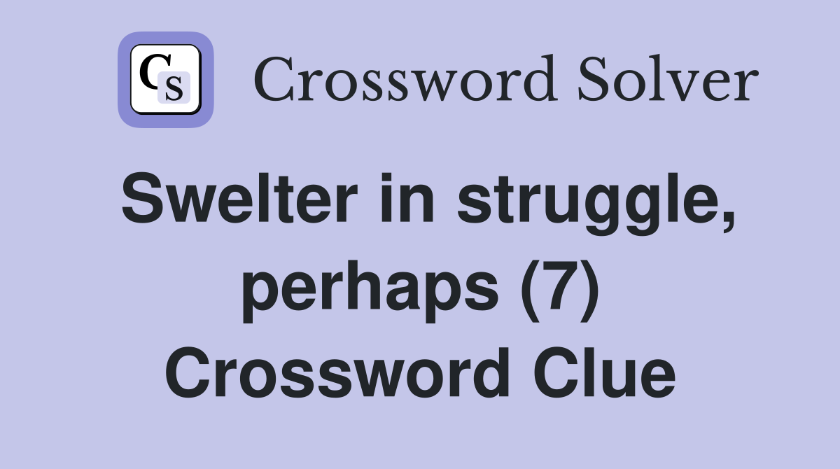Swelter in struggle, perhaps (7) Crossword Clue