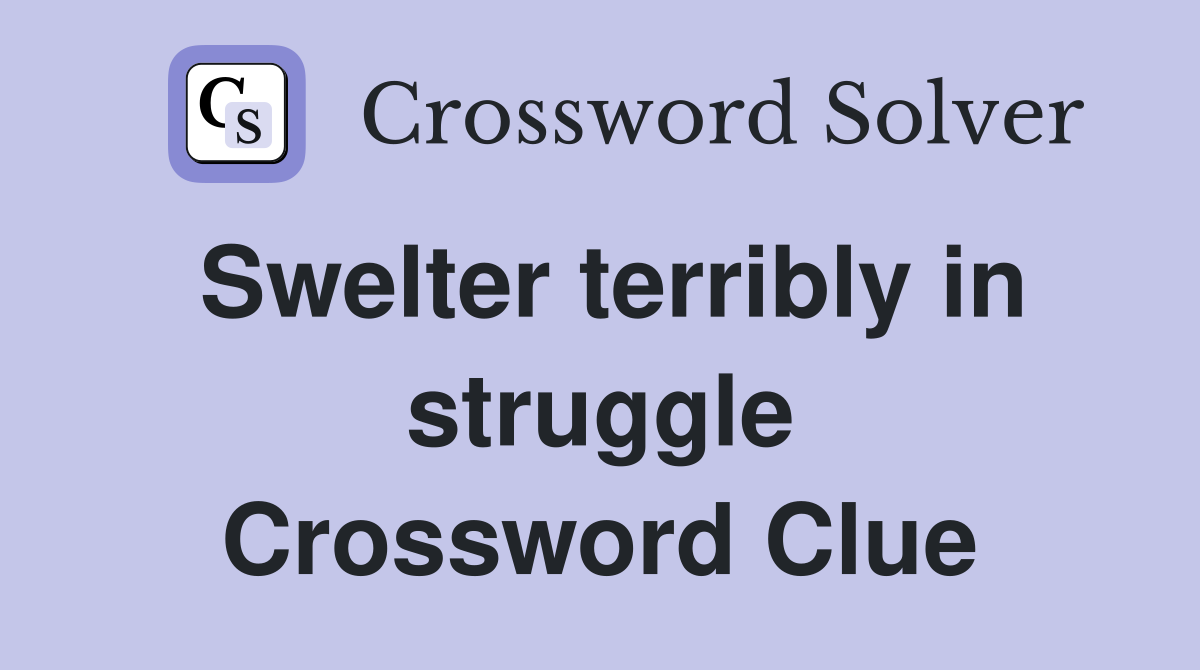 Swelter terribly in struggle Crossword Clue