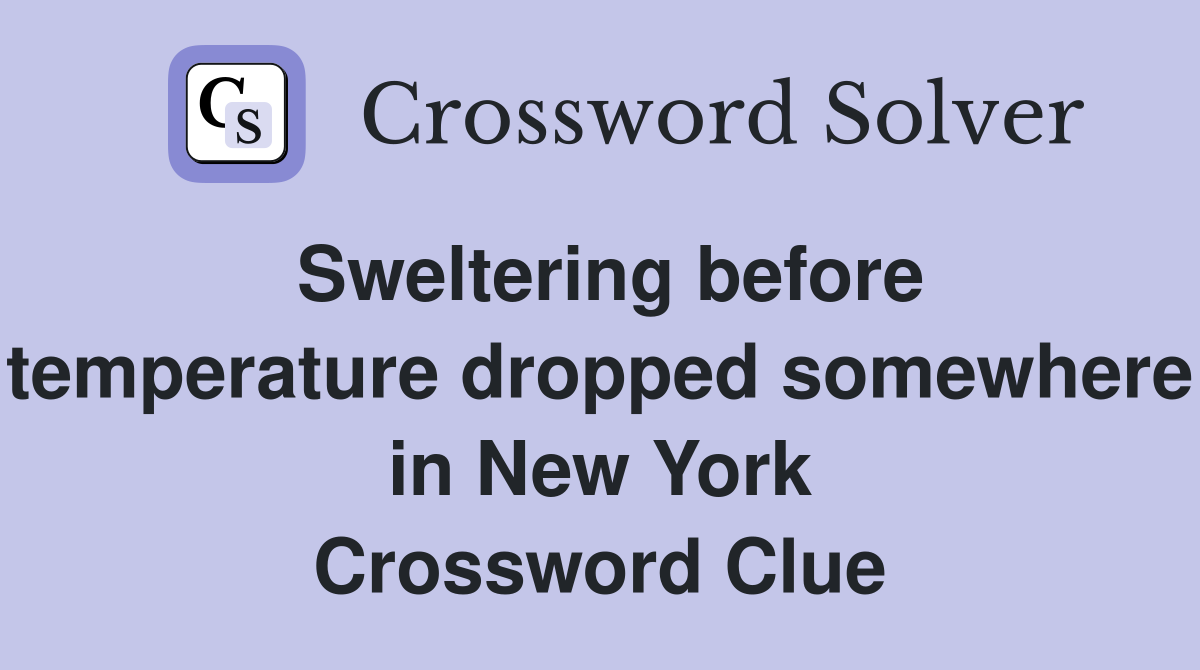 Sweltering before temperature dropped somewhere in New York Crossword Clue