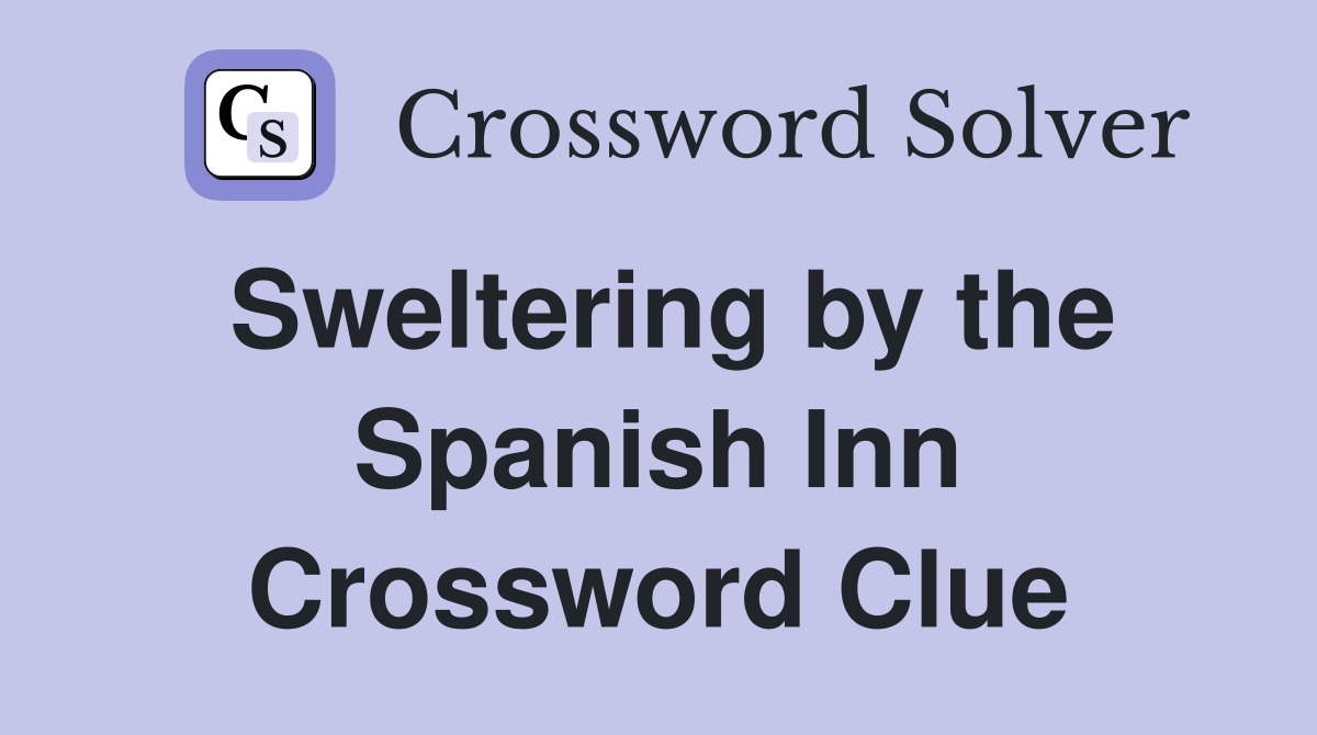 Sweltering by the Spanish Inn Crossword Clue