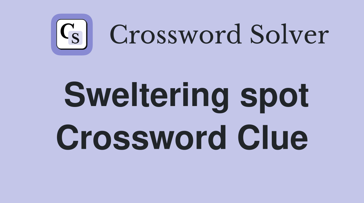 Sweltering spot Crossword Clue