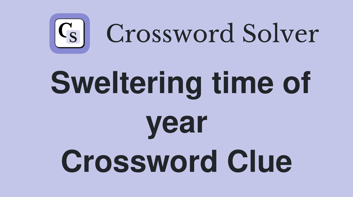 Sweltering time of year Crossword Clue