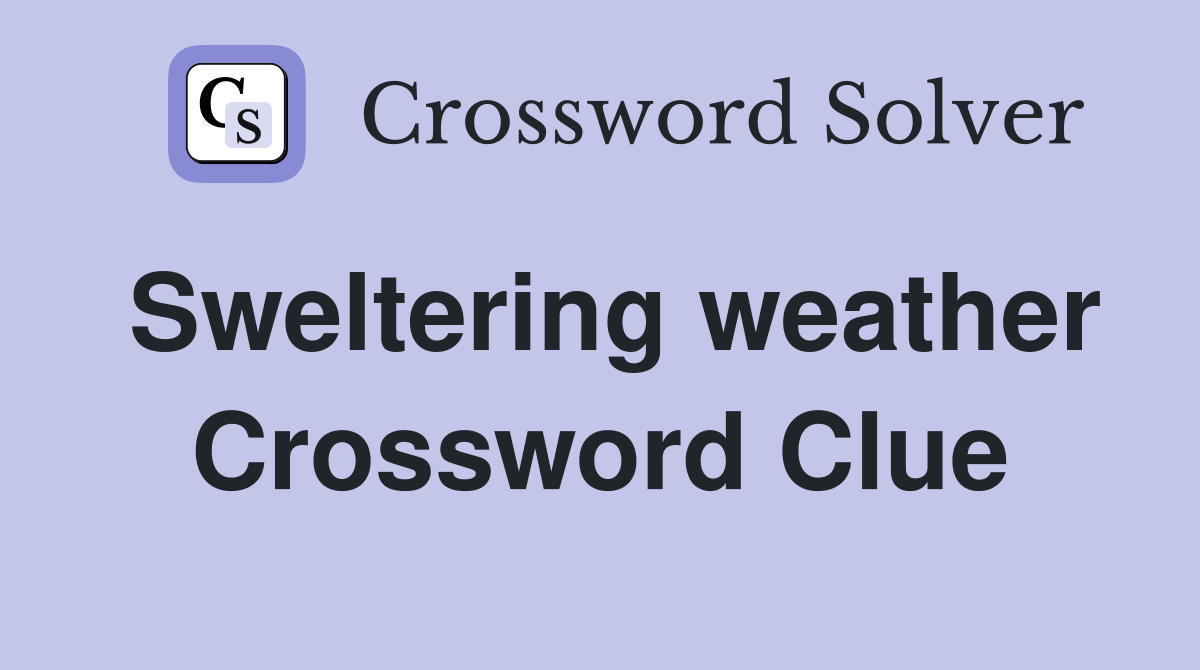 Sweltering weather Crossword Clue
