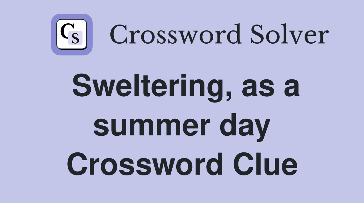 Sweltering, as a summer day Crossword Clue