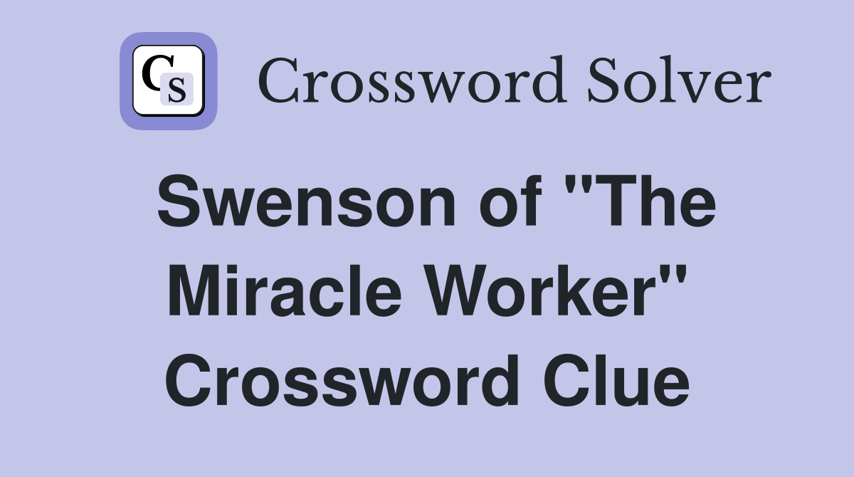 Swenson of "The Miracle Worker" Crossword Clue
