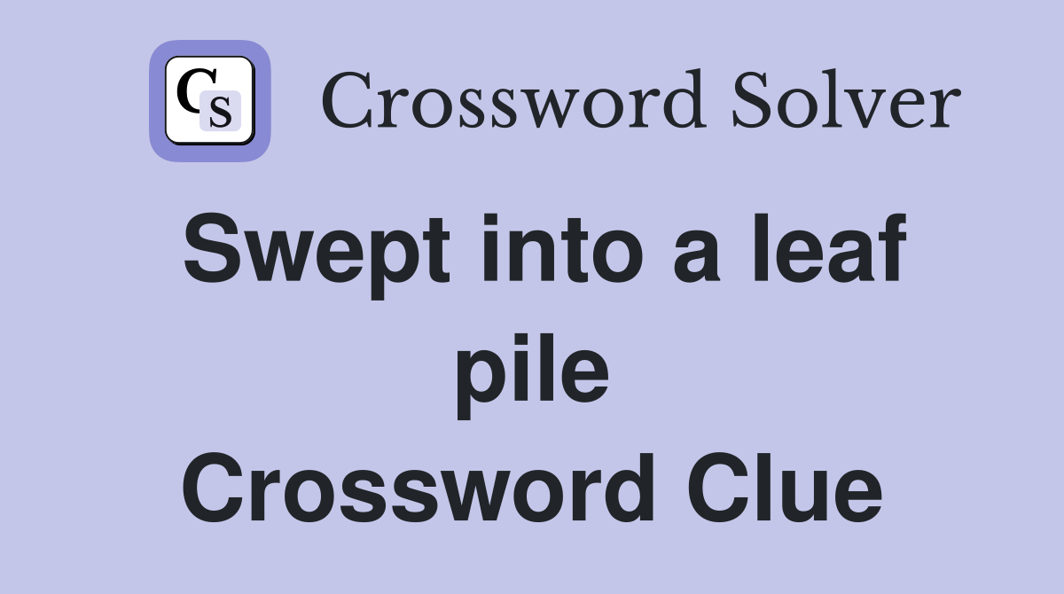 Swept into a leaf pile Crossword Clue