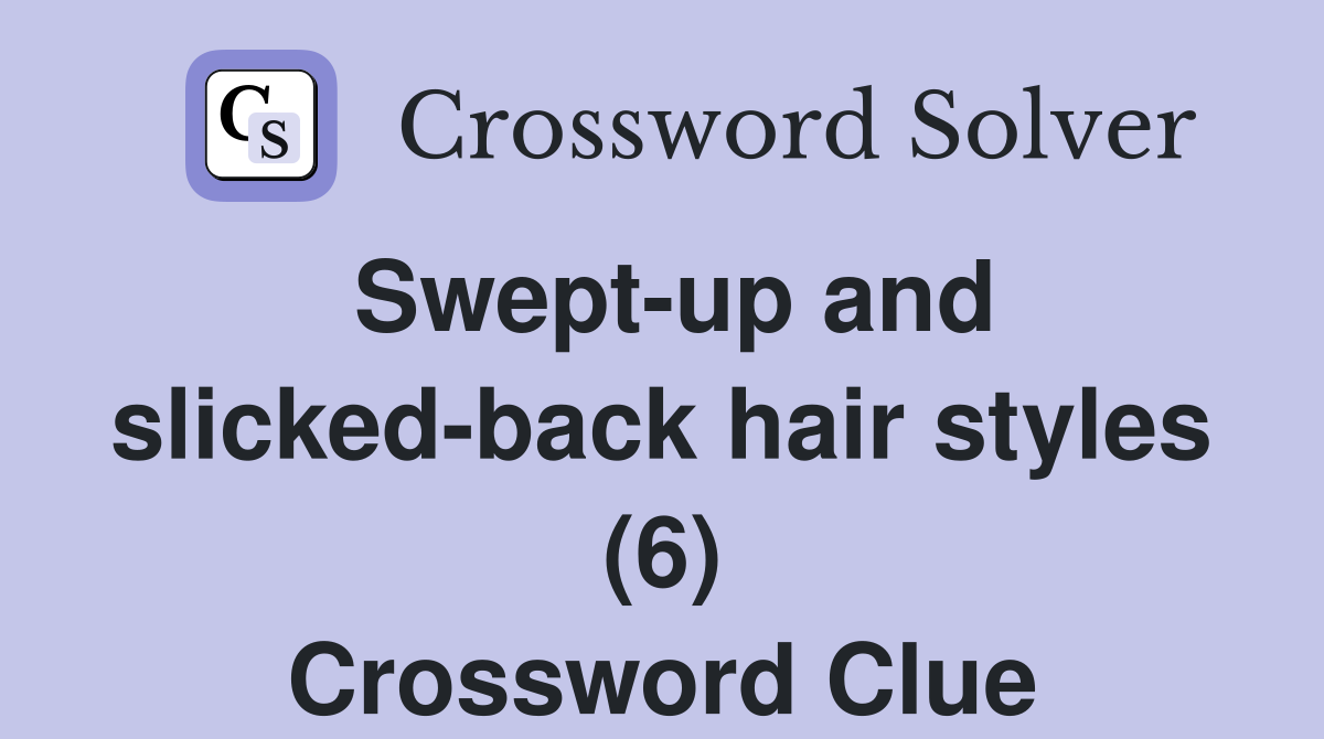 Swept-up and slicked-back hair styles (6) Crossword Clue